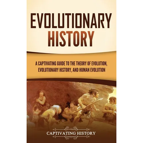 Evolutionary History: A Captivating Guide to the Theory of Evolution, Evolutionary History, and Human Evolution