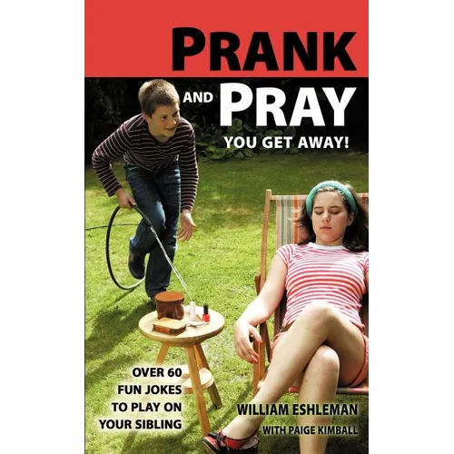 Prank and Pray You Get Away! Over 60 Fun Jokes to Play on Your Sibling
