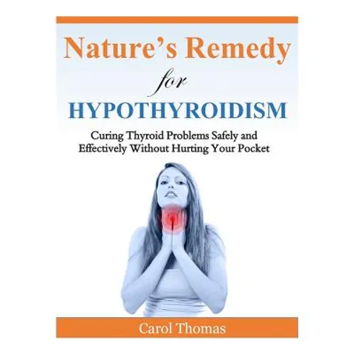 Hypothyroidism: Curing Thyroid Problems Safely and Effectively Without Hurting Your Pocket