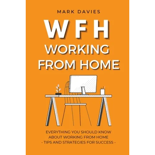 Wfh - Working from Home: Everything You Should Know About Working From Home - Tips and Strategies for Success