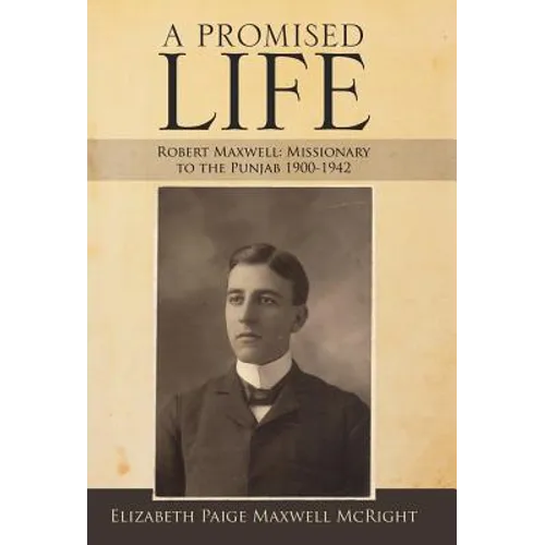 A Promised Life: Robert Maxwell: Missionary to the Punjab 1900-1942