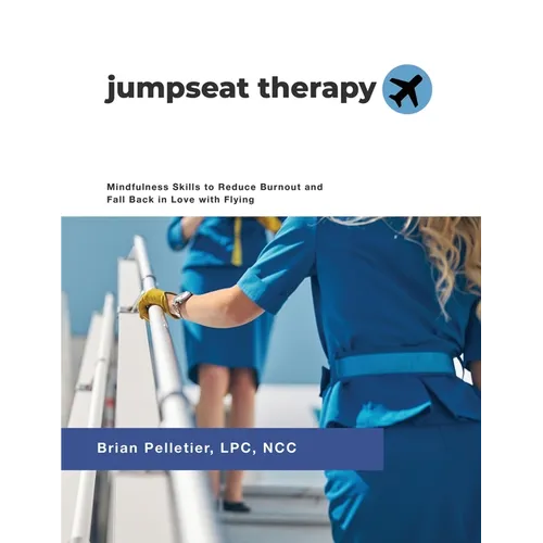 Jumpseat Therapy: Mindfulness Skills to Reduce Burnout and Fall Back in Love with Flying