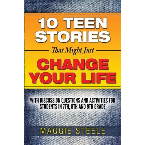 Ten Teen Stories That Might Just Change Your Life: with Discussion Questions and Activities for Students in 7th, 8th and 9th Grade