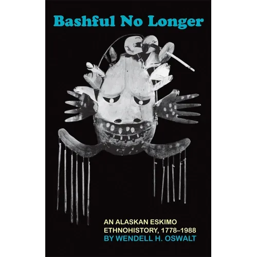 Bashful No Longer: An Alaskan Eskimo Ethnohistory, 1778-1988 Volume 199