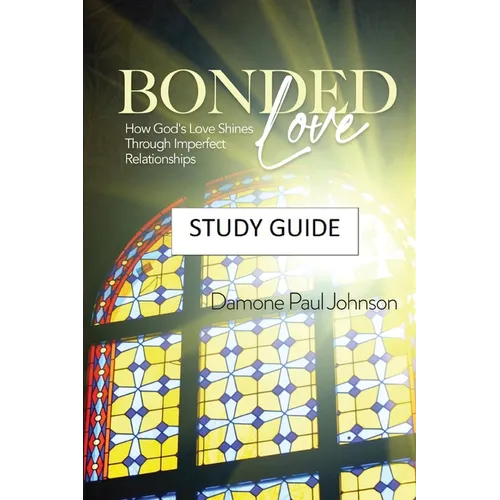 Bonded Love: How God's Love Shines Through Imperfect Relationships - Study Guide