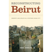 Reconstructing Beirut: Memory and Space in a Postwar Arab City