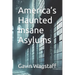 America's Haunted Insane Asylums