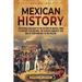 Mexican History: An Enthralling Guide to the History of Mexico, from Its Ancient Civilizations, the Spanish Conquest, and War of Indepe