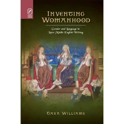 Inventing Womanhood: Gender and Language in Later Middle English Writing