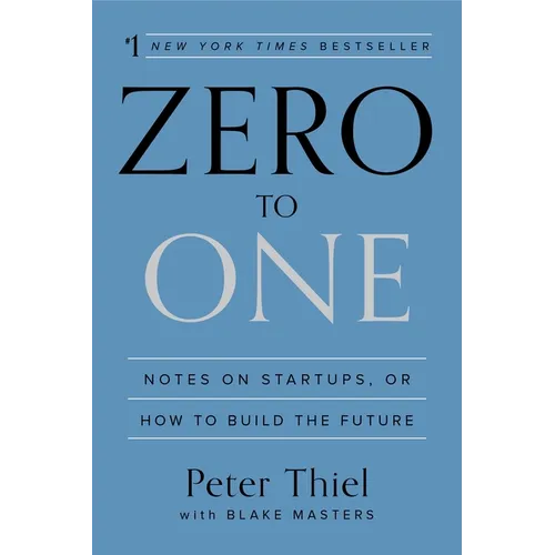 Zero to One: Notes on Startups, or How to Build the Future