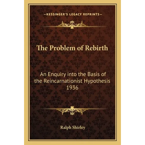 The Problem of Rebirth: An Enquiry into the Basis of the Reincarnationist Hypothesis 1936