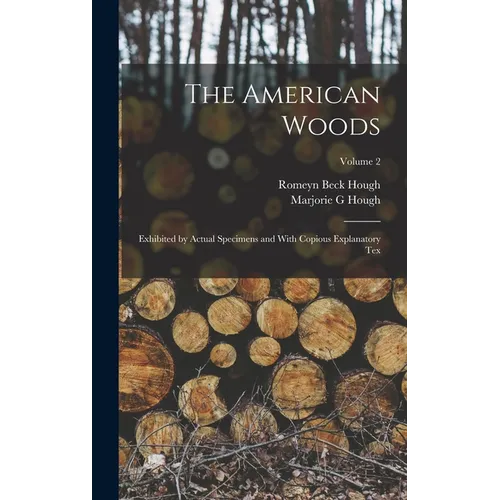 The American Woods: Exhibited by Actual Specimens and With Copious Explanatory tex; Volume 2