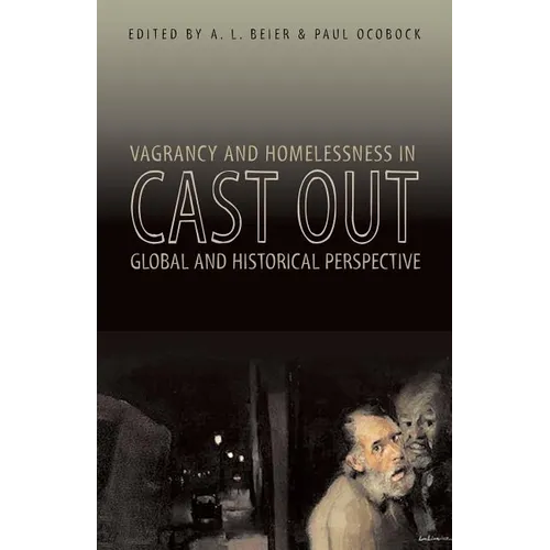 Cast Out: Vagrancy and Homelessness in Global and Historical Perspective
