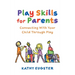 Play Skills for Parents: Connecting With Your Child Through Play