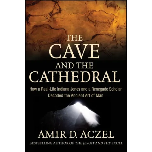 The Cave and the Cathedral: How a Real-Life Indiana Jones and a Renegade Scholar Decoded the Ancient Art of Man
