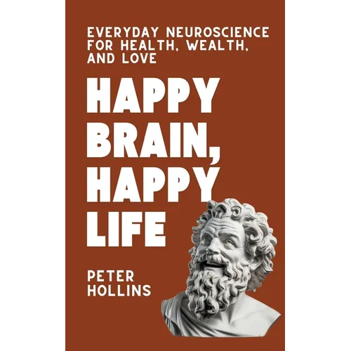Happy Brain, Happy Life: Everyday Neuroscience of Health, Wealth, and Love
