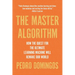 The Master Algorithm: How the Quest for the Ultimate Learning Machine Will Remake Our World
