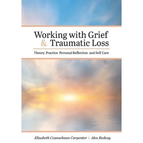 Working with Grief and Traumatic Loss: Theory, Practice, Personal Reflection, and Self-Care