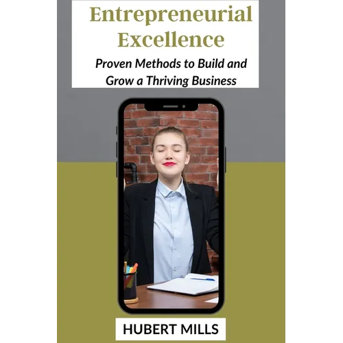 Entrepreneurial Excellence: Proven Methods to Build and Grow a Thriving Business