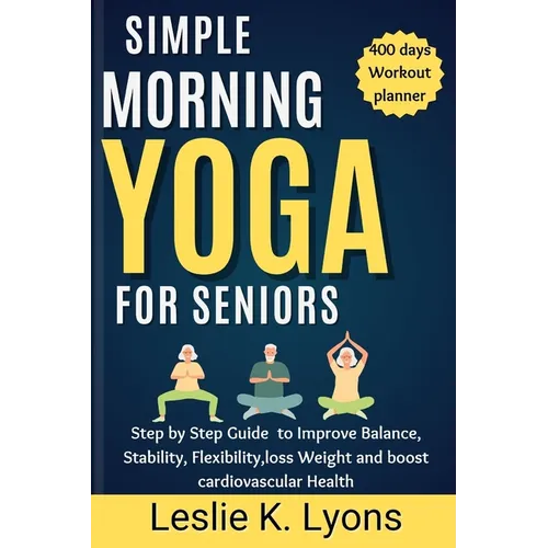 Simple Morning Yoga for Seniors: Step by Step Guide to Improve Balance, Stability, Flexibility, loss Weight and boost cardiovascular Health