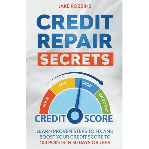 Credit Repair Secrets Learn Proven Steps To Fix And Boost Your Credit Score To 100 Points in 30 days Or Less