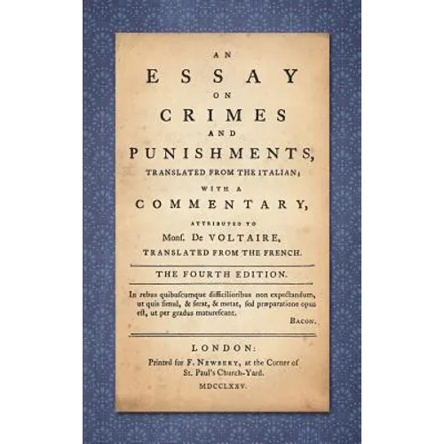 An Essay on Crimes and Punishments: Translated from the Italian; With a Commentary Attributed to Mons. De Voltaire, Translated from the French (1775)
