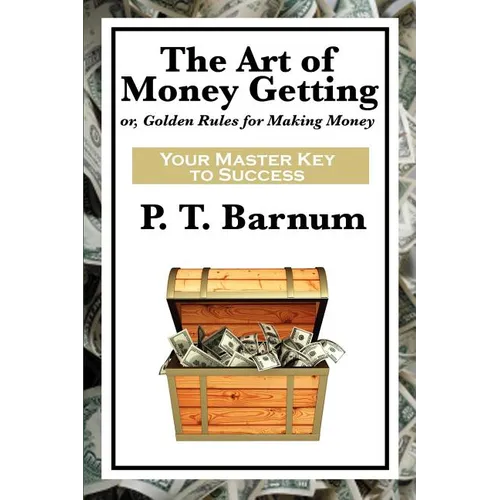 The Art of Money Getting: A Classic Guide to Wealth, Discipline, and Practical Success