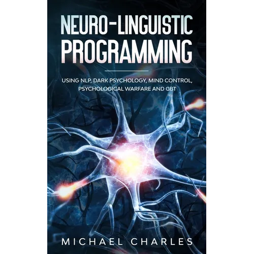 Neuro-Linguistic Programming: Using NLP, Dark Psychology, Mind Control Psychical Warfare and CBT