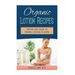 Organic Lotion Recipes: A Step-by-Step Guide to Making Lotions at Home