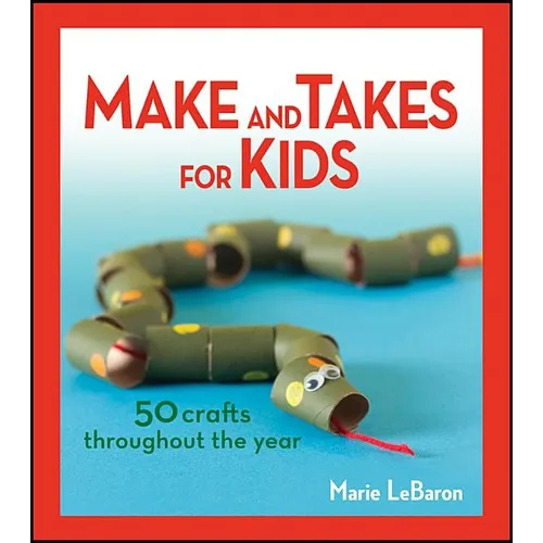 Make and Takes for Kids: 50 Crafts Throughout the Year
