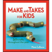 Make and Takes for Kids: 50 Crafts Throughout the Year