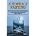 Autophagy Fasting: Unlock Your Body's Natural Cellular Repair Code for Weight Loss (Eat Food That Increases the Self-cleansing & Autophagy)