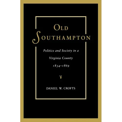 Old Southampton: Politics and Society in a Virginia County, 1834-1869