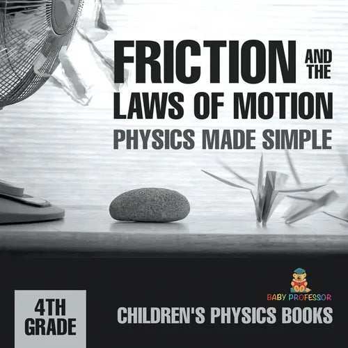 Friction and the Laws of Motion - Physics Made Simple - 4th Grade Children's Physics Books