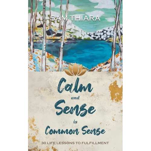 Calm and Sense is Common Sense: 30 Life Lessons to Fulfillment