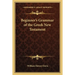 Beginner's Grammar of the Greek New Testament
