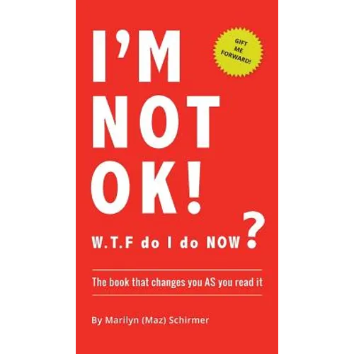 I'm NOT OK. W.T.F do I do NOW?: The Book that Changes you AS You Read it.
