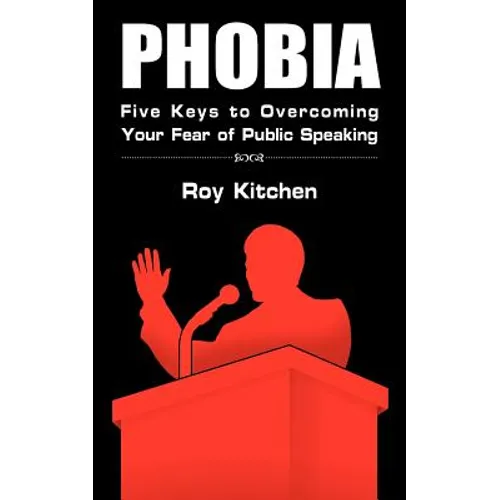 Phobia: Five Keys to Overcoming Your Fear of Public Speaking