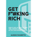 Get F*#k!ng Rich: How To Get As Much Income, Time, Growth And Tax Back As You Can Possibly Handle.