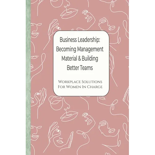 Business Leadership - Becoming Management Material & Building Better Teams: Workplace Solutions For Women in Charge