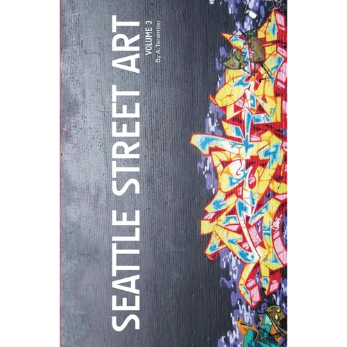 Seattle Street Art Volume Three (Revised Edition): A Visual Time Capsule Beyond Graffiti
