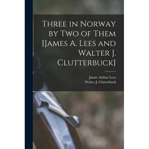 Three in Norway by Two of Them [James A. Lees and Walter J. Clutterbuck]
