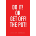 Do It! or Get Off! the Pot!