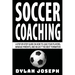 Soccer Coaching: A Step-by-Step Guide on How to Lead Your Players, Manage Parents, and Select the Best Formation