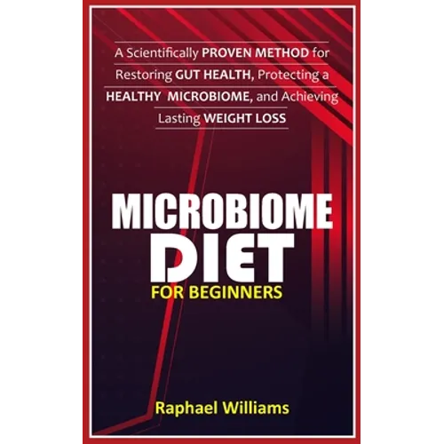 Microbiome Diet for Beginners: A Scientifically Proven Method for Restoring Gut Health, Protecting a healthy Microbiome, and Achieving Lasting Weight