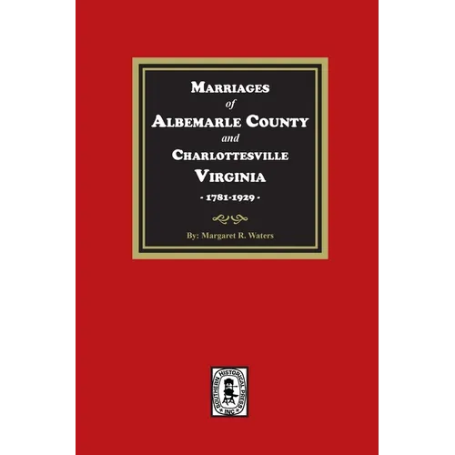 Marriages of Albemarle County and Charlottesville, Virginia, 1781-1929
