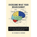 Overcome What Your Brain Cannot: Retrain your brain to respond the way it did prior to experiencing illness, physical trauma, or emotional injury incl