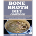 Bone Broth Diet Cookbook: Recipes to Help Improve your Health, Fight Aging and lose 15LBS in 21Days .