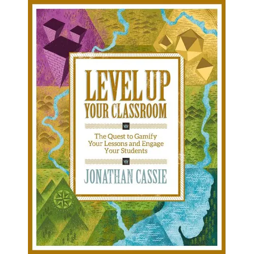 Level Up Your Classroom: The Quest to Gamify Your Lessons and Engage Your Students: The Quest to Gamify Your Lessons and Engage Your Students