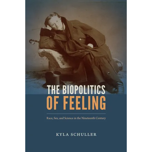 The Biopolitics of Feeling: Race, Sex, and Science in the Nineteenth Century